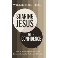Sharing Jesus With Confidence: How to Be a Gospeler and Have Conversations That Matter for Eternity