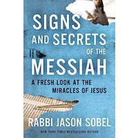 Signs and Secrets of the Messiah: A Fresh Look at the Miracles of Jesus