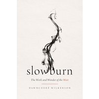 Slow Burn: The Work and Wonder of the Wait