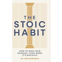 The Stoic Habit: How to Own Your Choices- Even When It's Difficult