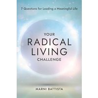 Your Radical Living Challenge: 7 Questions for Leading a Meaningful Life