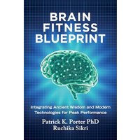 Brain Fitness Blueprint: Integrating Ancient Wisdom and Modern Technologies for Peak Performance