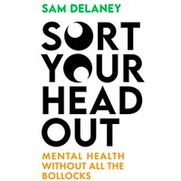 Sort Your Head Out: Mental Health Without All the Bollocks