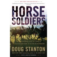 Horse Soldiers: The Extraordinary Story of a Band of US Soldiers Who Rode to Victory in Afghanistan
