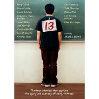 13: Thirteen Stories That Capture the Agony and Ecstasy of Being Thirteen