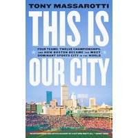 This Is Our City: Four Teams, Twelve Championships, and How Boston Became the Most Dominant Sports City in the World