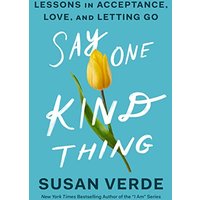 Say One Kind Thing: Lessons in Acceptance, Love, and Letting Go