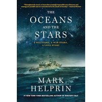 The Oceans and the Stars A Sea Story, A War Story, A Love Story (A Novel)