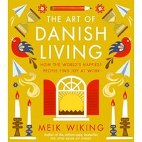 The Art of Danish Living: How the Worlds Happiest People Find Joy at Work