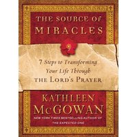 The Source of Miracles: 7 Steps to Transforming Your Life Through the Lord's Prayer