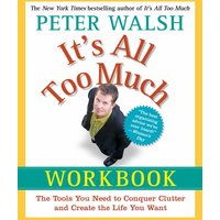 It's All Too Much Workbook: The Tools You Need to Conquer Clutter and Create the Life You Want