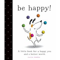 Be Happy! A Little Book for a Happy You and a Better World