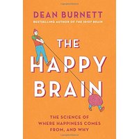 The Happy Brain: The Science of Where Happiness Comes From, and Why