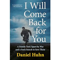 I Will Come Back for You: A Family Torn Apart by War and a Son's Search to Save Them