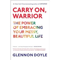 Carry on, Warrior: The Power of Embracing Your Messy, Beautiful Life