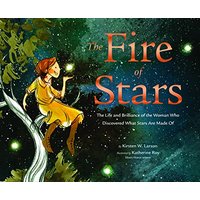 The Fire of Stars: The Life and Brilliance of the Woman Who Discovered What Stars Are Made Of