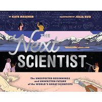 The Next Scientist: The Unexpected Beginnings and Unwritten Future of the Worlds Great Scientists