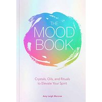 The Mood Book: Crystals, Oils, and Rituals to Elevate Your Spirit