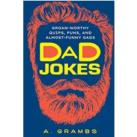 Dad Jokes: Groan-Worthy Quips, Puns, and Almost-Funny Gags by A. Grambs