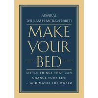 Make Your Bed: Little Things That Can Change Your Life...And Maybe the World by William H. McRaven