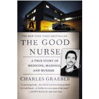 The Good Nurse: A True Story of Medicine, Madness, and Murder