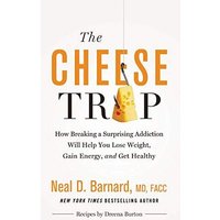 The Cheese Trap: How Breaking a Surprising Addiction Will Help You Lose Weight, Gain Energy, and Get Healthy