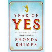 Year of Yes: How to Dance It out, Stand in the Sun and Be Your Own Person
