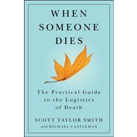 When Someone Dies: The Practical Guide to the Logistics of Death