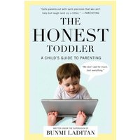 The Honest Toddler A Child's Guide to Parenting