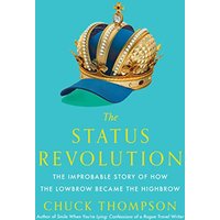 The Status Revolution: The Improbable Story of How the Lowbrow Became the Highbrow