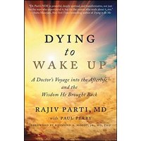 Dying to Wake Up: A Doctor's Voyage into the Afterlife and the Wisdom He Brought Back