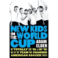 New Kids in the World Cup: The Totally Late '80s and Early '90s Tale of the Team That Changed American Soccer Forever