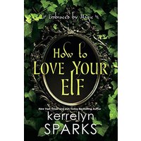 How to Love Your Elf (Embraced by Magic, Bk. 4)