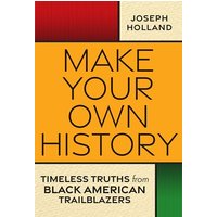 Make Your Own History: Timeless Truths From Black American Trailblazers