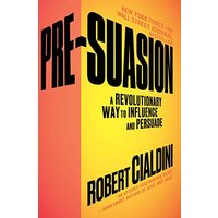 Pre-Suasion: A Revolutionary Way to Influence and Persuade