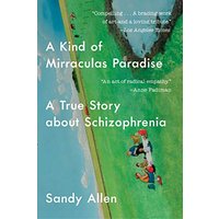 A Kind of Mirraculas Paradise: A True Story About Schizophrenia