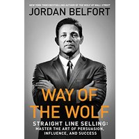 Way of the Wolf: Straight Line Selling: Master the Art of Persuasion, Influence, and Success