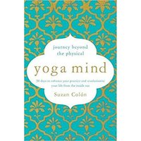 Yoga Mind: Journey Beyond the Physical, 30 Days to Enhance your Practice and Revolutionize Your Life From the Inside Out