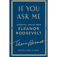 If You Ask Me: Essential Advice From Eleanor Roosevelt