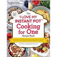 The "I Love My Instant Pot" Cooking for One Recipe Book: 175 Easy and Delicious Single-Serving Recipes