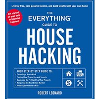 The Everything Guide to House Hacking: Live for Free, Earn Passive Income, and Build Wealth With Your Own Home