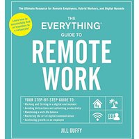 The Everything Guide to Remote Work: The Ultimate Resource for Remote Employees, Hybrid Workers, and Digital Nomads