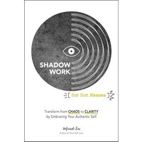 Shadow Work for Hot Messes: Transform From Chaos to Clarity by Embracing Your Authentic Self
