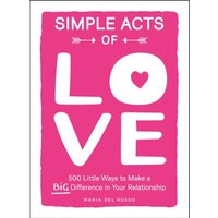 Simple Acts of Love: 500 Little Ways to Make a Big Difference in Your Relationship