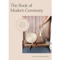 The Book of Modern Ceremony: Practices to Mark Life's Big and Small Moments