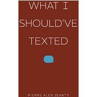 What I Should've Texted