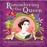 Remembering Our Queen: The Illustrated Story of Queen Elizabeth II