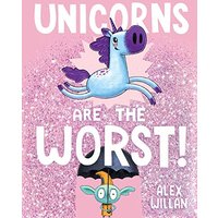 Unicorns Are the Worst! by Alex Willan