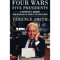 Four Wars, Five Presidents: A Reporter's Journey From Jerusalem to Saigon to the White House