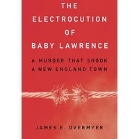 The Electrocution of Baby Lawrence: A Murder That Shook a New England Town